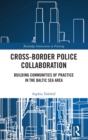 Cross-Border Police Collaboration : Building Communities of Practice in the Baltic Sea Area - Book