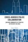 Cross-Border Police Collaboration : Building Communities of Practice in the Baltic Sea Area - Book