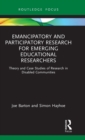 Emancipatory and Participatory Research for Emerging Educational Researchers : Theory and Case Studies of Research in Disabled Communities - Book