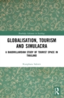 Globalisation, Tourism and Simulacra : A Baudrillardian Study of Tourist Space in Thailand - Book