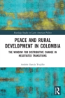 Peace and Rural Development in Colombia : The Window for Distributive Change in Negotiated Transitions - Book