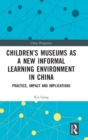 Children’s Museums as a New Informal Learning Environment in China : Practice, Impact and Implications - Book