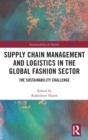 Supply Chain Management and Logistics in the Global Fashion Sector : The Sustainability Challenge - Book