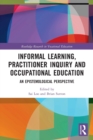 Informal Learning, Practitioner Inquiry and Occupational Education : An Epistemological Perspective - Book