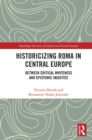 Historicizing Roma in Central Europe : Between Critical Whiteness and Epistemic Injustice - Book