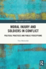 Moral Injury and Soldiers in Conflict : Political Practices and Public Perceptions - Book