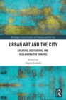 Urban Art and the City : Creating, Destroying, and Reclaiming the Sublime - Book