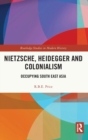 Nietzsche, Heidegger and Colonialism : Occupying South East Asia - Book