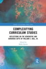 Complexifying Curriculum Studies : Reflections on the Generative and Generous Gifts of William E. Doll, Jr. - Book