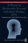 A Primer for Emotionally Focused Individual Therapy (EFIT) : Cultivating Fitness and Growth in Every Client - Book