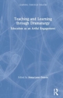 Teaching and Learning through Dramaturgy : Education as an Artful Engagement - Book