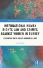 International Human Rights Law and Crimes Against Women in Turkey : Legislation on So-Called Honour Killings - Book