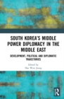 South Korea’s Middle Power Diplomacy in the Middle East : Development, Political and Diplomatic Trajectories - Book
