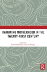 Imagining Motherhood in the Twenty-First Century - Book