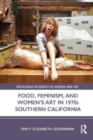 Food, Feminism, and Women’s Art in 1970s Southern California - Book