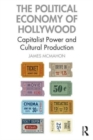 The Political Economy of Hollywood : Capitalist Power and Cultural Production - Book