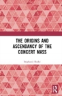 The Origins and Ascendancy of the Concert Mass - Book