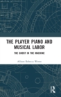 The Player Piano and Musical Labor : The Ghost in the Machine - Book