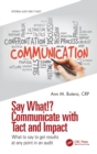 Say What!? Communicate with Tact and Impact : What to say to get results at any point in an audit - Book