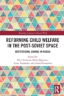 Reforming Child Welfare in the Post-Soviet Space : Institutional Change in Russia - Book