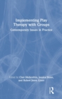 Implementing Play Therapy with Groups : Contemporary Issues in Practice - Book