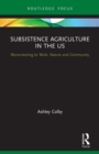 Subsistence Agriculture in the US : Reconnecting to Work, Nature and Community - Book