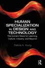 Human Specialization in Design and Technology : The Current Wave for Learning, Culture, Industry, and Beyond - Book