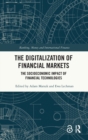 The Digitalization of Financial Markets : The Socioeconomic Impact of Financial Technologies - Book