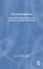 The Anthropocene : Approaches and Contexts for Literature and the Humanities - Book