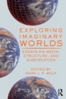 Exploring Imaginary Worlds : Essays on Media, Structure, and Subcreation - Book