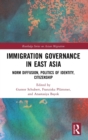 Immigration Governance in East Asia : Norm Diffusion, Politics of Identity, Citizenship - Book