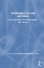 Challenging Parental Alienation : New Directions for Professionals and Parents - Book