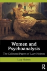 Women and Psychoanalysis : The Collected Papers of Lucy Holmes - Book