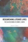 Researching Literate Lives : The Selected Works of Jerome C. Harste - Book