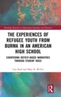 The Experiences of Refugee Youth from Burma in an American High School : Countering Deficit-Based Narratives through Student Voice - Book
