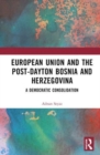 The European Union and Post-Dayton Bosnia and Herzegovina : A Democratic Consolidation - Book