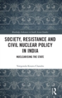 Society, Resistance and Civil Nuclear Policy in India : Nuclearising the State - Book