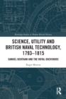 Science, Utility and British Naval Technology, 1793-1815 : Samuel Bentham and the Royal Dockyards - Book