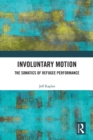 Involuntary Motion : The Somatics of Refugee Performance - Book