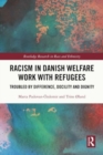 Racism in Danish Welfare Work with Refugees : Troubled by Difference, Docility and Dignity - Book