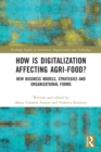 How is Digitalization Affecting Agri-food? : New Business Models, Strategies and Organizational Forms - Book