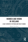Women and Work in Ireland : A Half Century of Attitude and Policy Change - Book