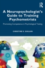 A Neuropsychologist’s Guide to Training Psychometrists : Promoting Competence in Psychological Testing - Book