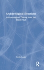 Archaeological Situations : Archaeological Theory from the Inside Out - Book