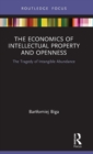 The Economics of Intellectual Property and Openness : The Tragedy of Intangible Abundance - Book