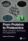 From Proteins to Proteomics : Basic Concepts, Techniques, and Applications - Book