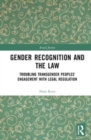 Gender Recognition and the Law : Troubling Transgender Peoples' Engagement with Legal Regulation - Book