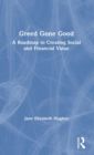 Greed Gone Good : A Roadmap to Creating Social and Financial Value - Book