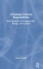Corporate Cultural Responsibility : How Business Can Support Art, Design, and Culture - Book