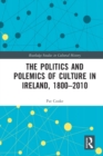 The Politics and Polemics of Culture in Ireland, 1800–2010 - Book